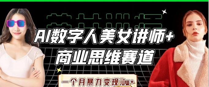 AI数字人美女讲师+商业思维赛道，一个月暴力变现过W+-58创网
