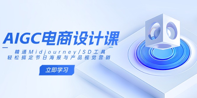 AIGC电商设计课：精通Midjourney/SD工具，轻松搞定节日海报与产品视觉营销-58创网