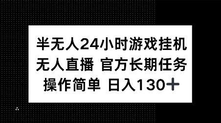 半无人24小时游戏挂JI，官方长期任务，操作简单 日入130+【揭秘】-58创网