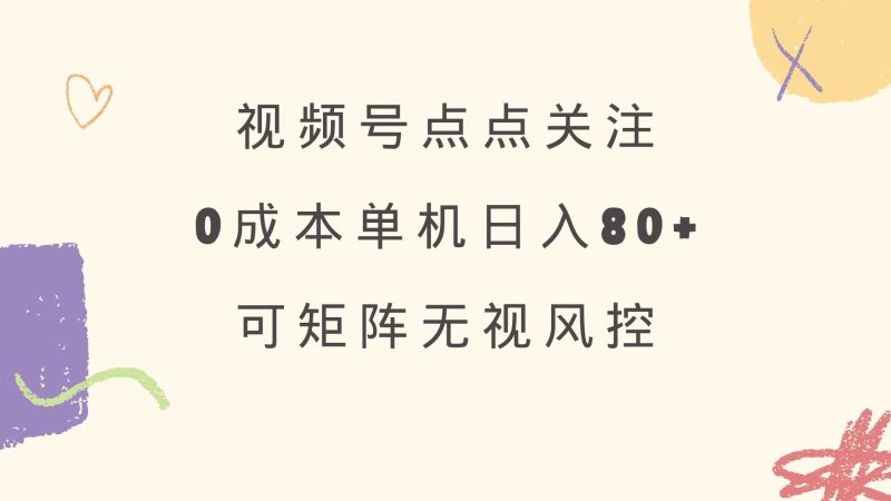 视频号点点关注 0成本单号80+ 可矩阵 绿色正规 长期稳定-58创网