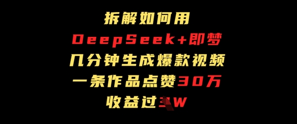 拆解如何用deep seek+即梦做爆款短视频，一条作品收益过W-58创网