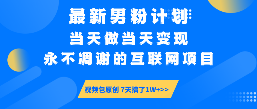 最新男粉计划6.0玩法，永不凋谢的互联网项目 当天做当天变现，视频包原…-58创网