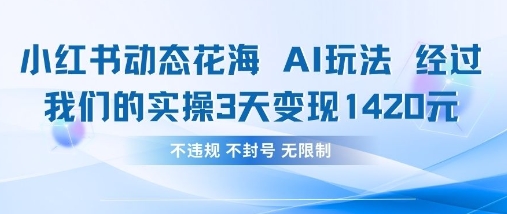 小红书动态花海AI玩法，我们实操3天变现1420-58创网