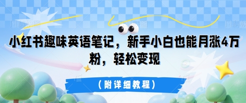 小红书趣味英语笔记，新手小白也能月涨4W粉，轻松变现(附详细教程)-58创网