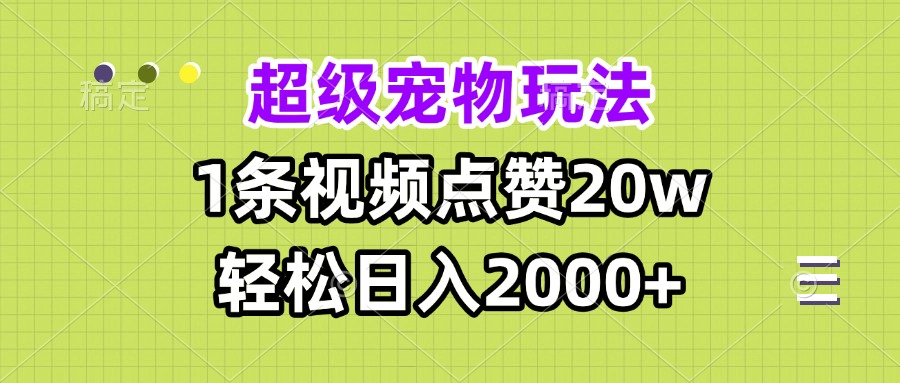 超级宠物视频玩法，1条视频点赞20w，轻松日入2000+-58创网