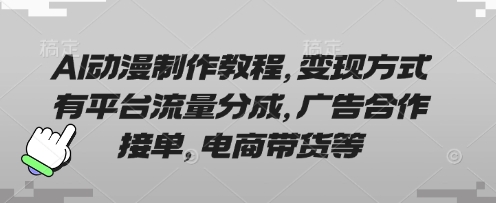 AI动漫制作教程，变现方式有平台流量分成，广告合作接单，电商带货等-58创网