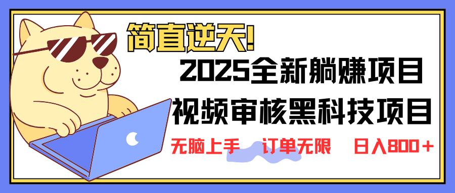 2025 全新视频审核黑科技项目登场，新手小白无脑上手5秒闭眼出单，订单…-58创网