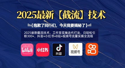 2025最新截流技术，工作室实操迭代打法，日轻松引粉300+，抖音+小红书+B站+视频号流量实操全流程-58创网