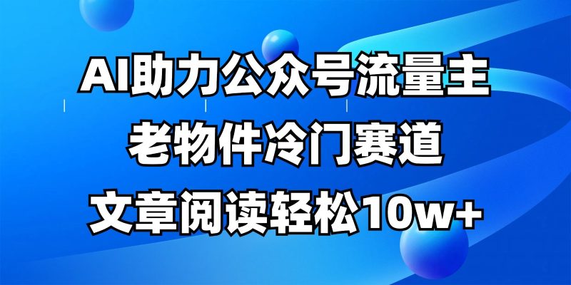公众号流量主冷门赛道，AI助力，文章阅读轻松10w+，全流程详细教程-58创网