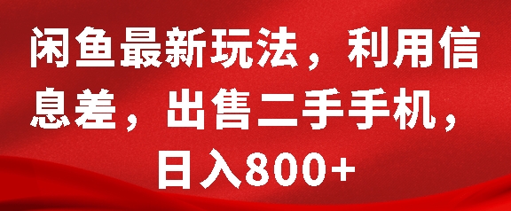 闲鱼最新玩法，利用信息差，出售二手手机，日入8张【揭秘】-58创网