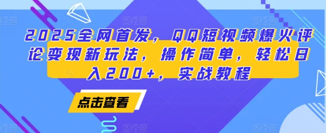 2025全网首发，QQ短视频爆火评论变现新玩法，操作简单，轻松日入200+，实战教程-58创网