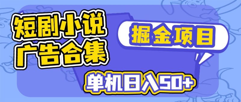 短剧小说合集广告掘金项目，单机日入50+-58创网