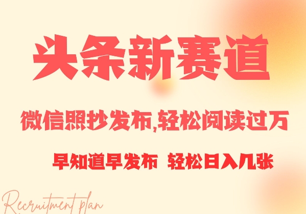 头条新赛道，微信照抄发布，轻松阅读过万，早知道早发布，小白轻松日入几张-58创网