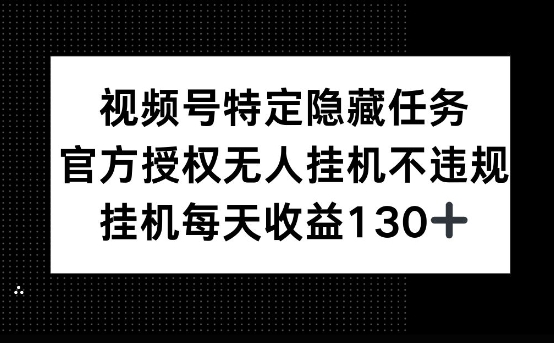 视频号特定隐藏任务，官方授权 无人挂播，单号每天收益130+-58创网