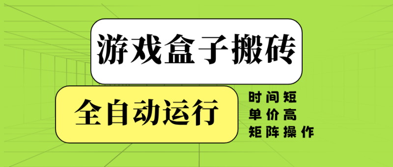 游戏盒子全自动搬砖，时间短、单价高，矩阵操作-58创网