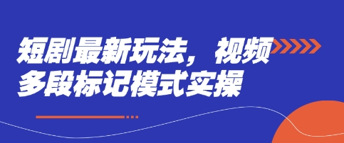 短剧最新玩法，视频多段标记模式实操-58创网