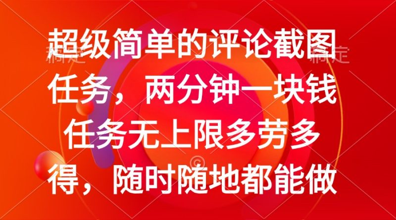 简单的评论截图任务，两分钟一块钱 任务无上限多劳多得，随时随地都能做-58创网