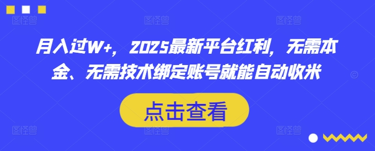 月入过W+，2025最新平台红利，无需本金、无需技术绑定账号就能自动收米-58创网