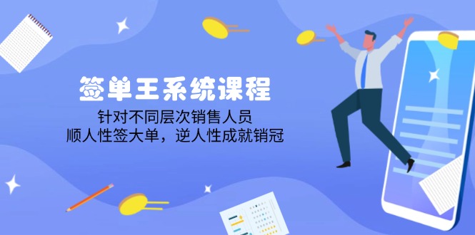 签单王系统课程，针对不同层次销售人员，顺人性签大单，逆人性成就销冠-58创网