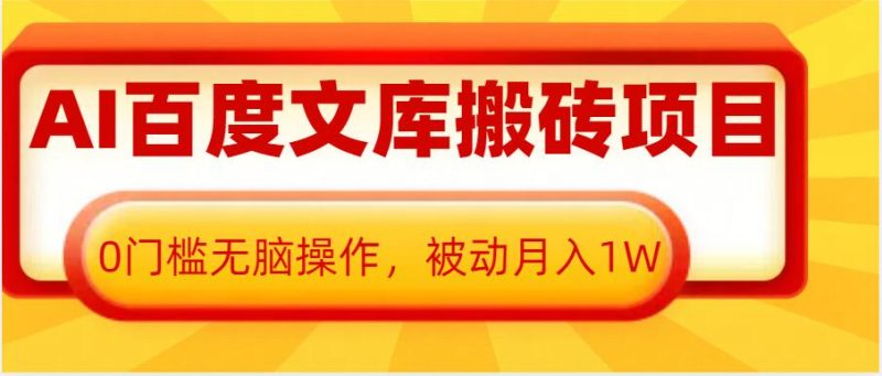 AI百度文库搬砖项目，0门槛无脑操作，被动月入1W-58创网