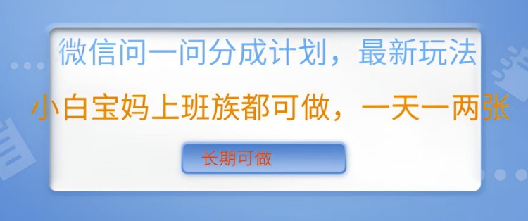 微信问一问分成计划，最新玩法小白宝妈上班族都可做，一天一两张，长期可做-58创网