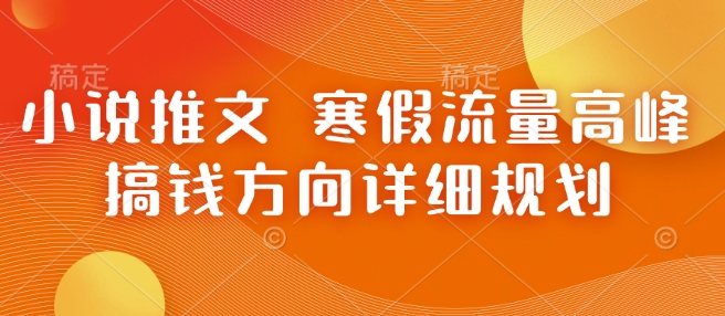 小说推文 寒假流量高峰 搞钱方向详细规划-58创网