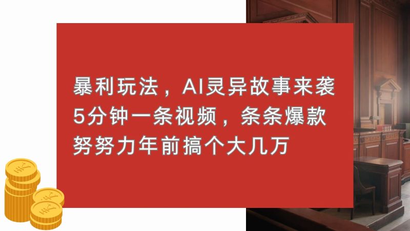 暴利玩法，AI灵异故事来袭，5分钟1条视频，条条爆款 努努力年前搞个大几万-58创网