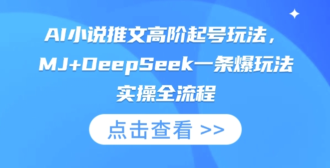 AI小说推文高阶起号玩法，MJ+DeepSeek一条爆玩法实操全流程-58创网