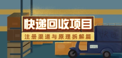 快递回收项目拆解_注册渠道与全流程原理解析-58创网