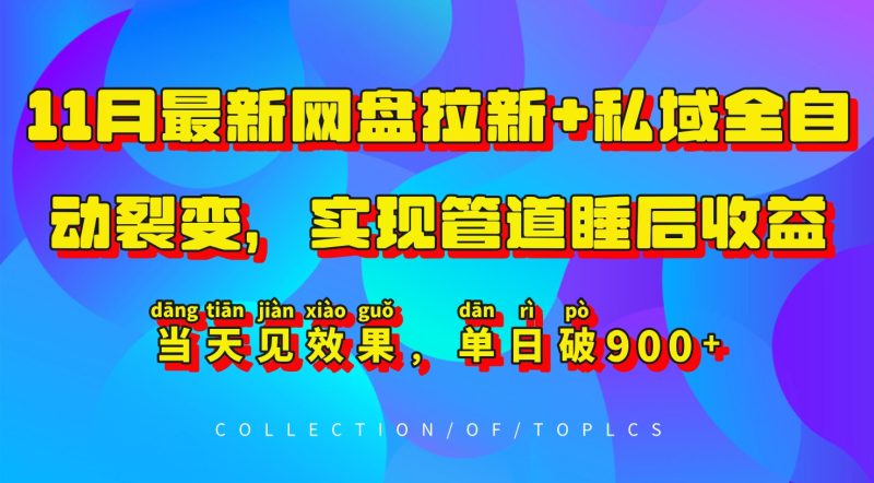 11月最新网盘拉新+私域全自动裂变，实现管道睡后收益，当天见效果，单日破900+-58创网