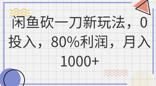 闲鱼砍一刀新玩法，0投入，80%利润，月入1k+-58创网