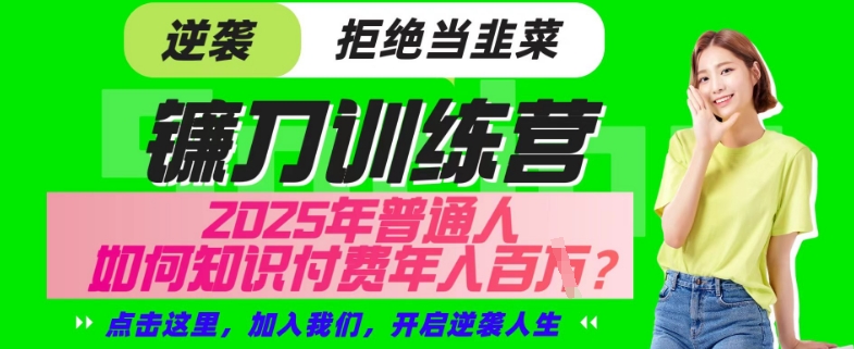 【网创项目终点站-镰刀训练营超级IP合伙人】25年普通人如何通过“知识付费”年入百个-仅此一版【揭秘】-58创网