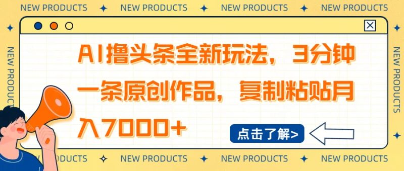 AI撸头条全新玩法，3分钟一条原创作品，复制粘贴月入7000+-58创网
