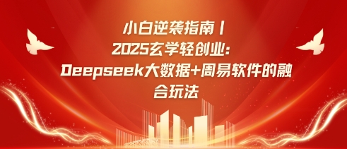 小白逆袭指南，2025玄学轻创业：Deepseek大数据+周易算法的融合玩法-58创网