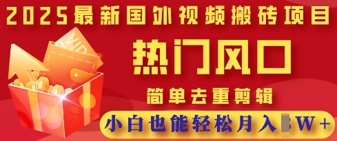 2025最新视频搬砖项目，热门风口，简单去重剪辑，小白也能轻松月入过W-58创网