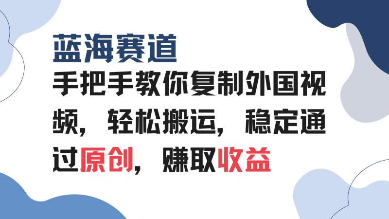 手把手教你复制外国视频，轻松搬运，蓝海赛道稳定通过原创，赚取收益-58创网