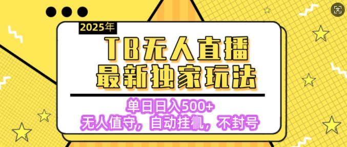 【独家】2025年TB无人直播最新玩法，单日日入5张，无人值守，不封号独家玩法-58创网