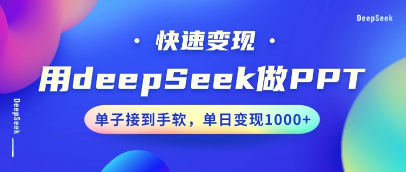 用DeepSeek做PPT，快速变现，单子接到手软，单日变现1000+-58创网