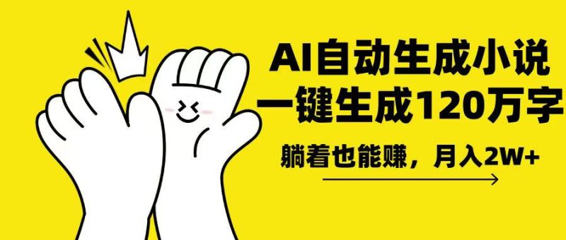 AI写小说，一键生成120万字，躺着也能赚，月入2w+-58创网