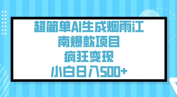 超简单AI生成烟雨江南爆款项目，疯狂变现，小白日入5张-58创网