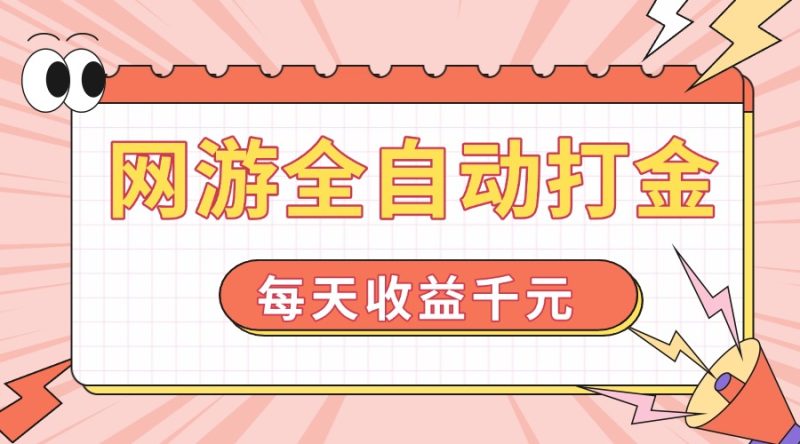 网游全自动打金，每天收益1000+ 简单有手就行-58创网
