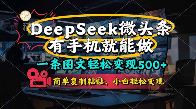 一条图文轻松变现500+，DeeSeep微头条，有手机就能做，简单复制粘贴，…-58创网
