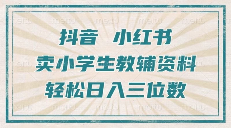 抖音小红书卖小学生教辅资料，操作简单，小白也能轻松上手，一个月利润1W+-58创网