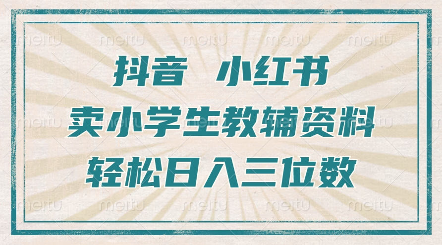 抖音小红书卖小学生教辅资料，操作简单，小白也能轻松上手，一个月利润1W+-58创网