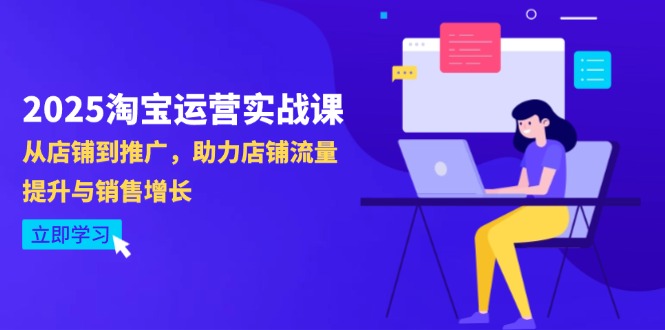 2025淘宝运营实战课-4月更新：从店铺到推广，助力店铺流量提升与销售增长-58创网