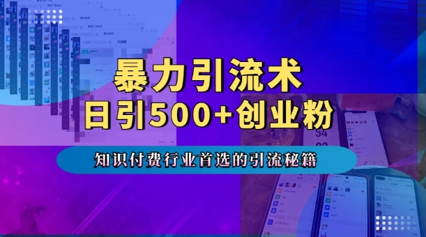 暴力引流术，专业知识付费行业首选的引流秘籍，一天暴流500+创业粉，五个手机流量接不完!-58创网