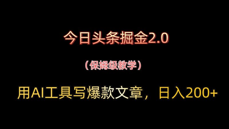 今日头条掘金2.0，用AI工具写爆款文章，日入200+-58创网