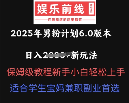 2025年男粉计划6.0版本，日入多张新玩法，保姆级教程新手小白轻松上手，适合学生宝妈兼职副业首选-58创网