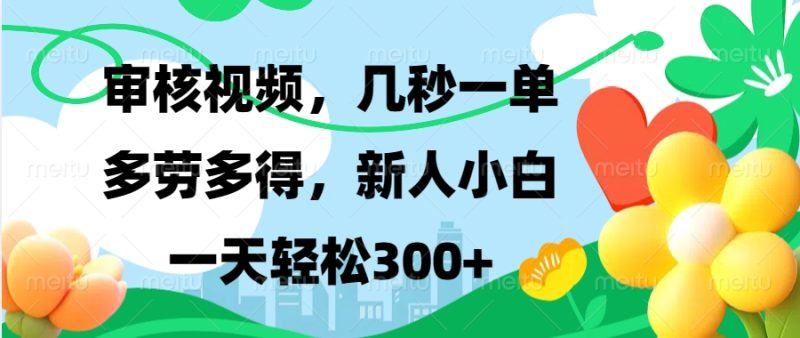 视频审核，新手可做，多劳多得，新人小白一天轻松300+-58创网