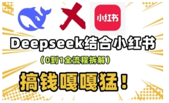 deepseek+小红书打造流量生产线实操课，0到1全流程拆解，搞钱嘎嘎猛-58创网